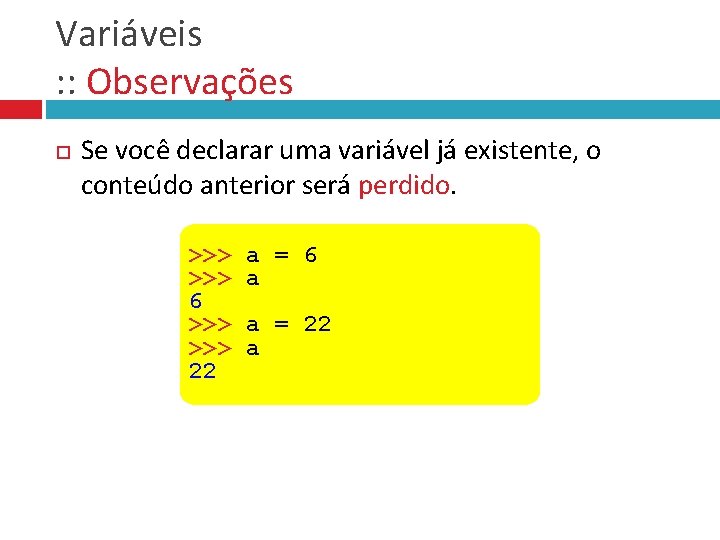 Variáveis : : Observações Se você declarar uma variável já existente, o conteúdo anterior