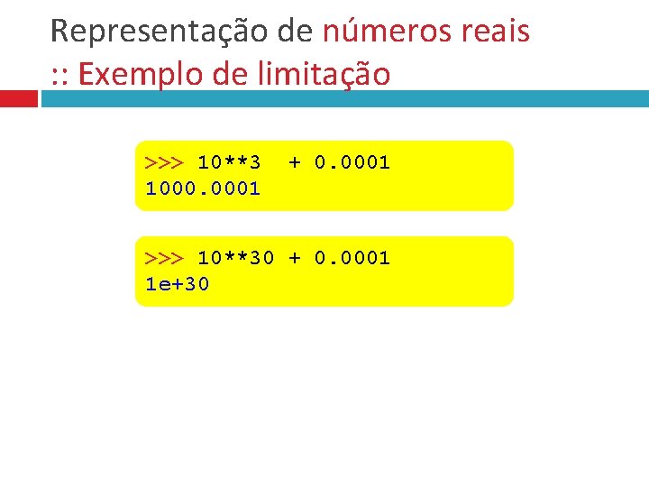 Representação de números reais : : Exemplo de limitação >>> 10**3 1000. 0001 +
