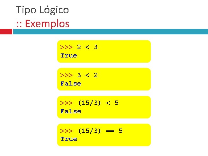 Tipo Lógico : : Exemplos >>> 2 < 3 True >>> 3 < 2