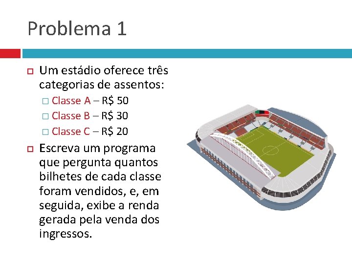 Problema 1 Um estádio oferece três categorias de assentos: � Classe A – R$