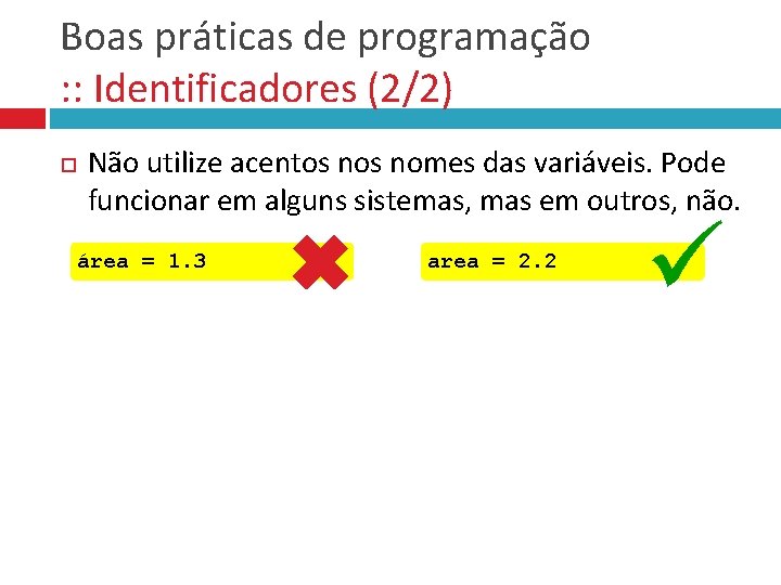 Boas práticas de programação : : Identificadores (2/2) Não utilize acentos nomes das variáveis.