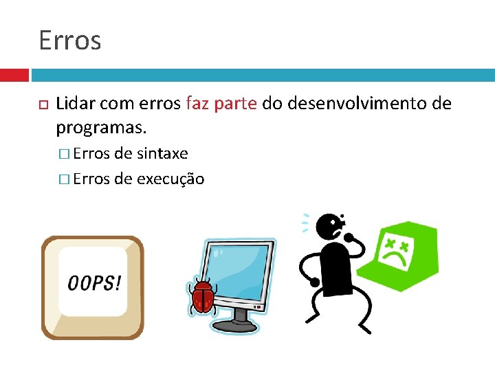 Erros Lidar com erros faz parte do desenvolvimento de programas. � Erros de sintaxe