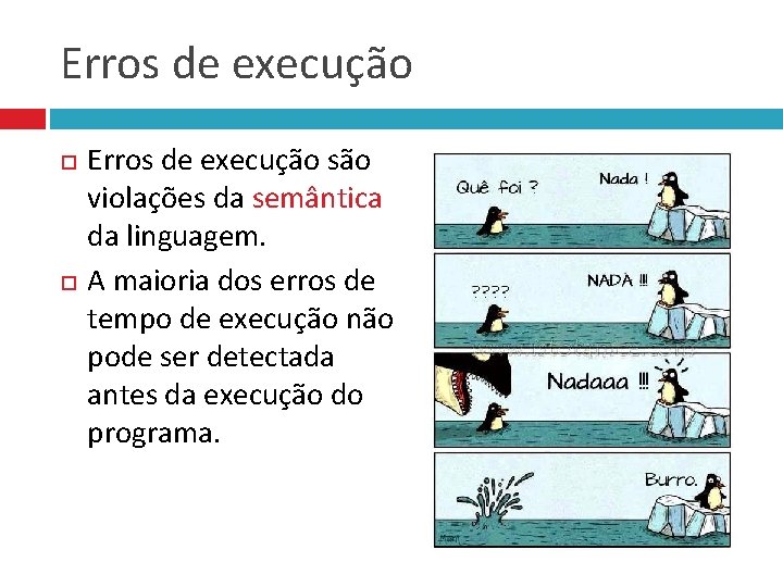 Erros de execução são violações da semântica da linguagem. A maioria dos erros de