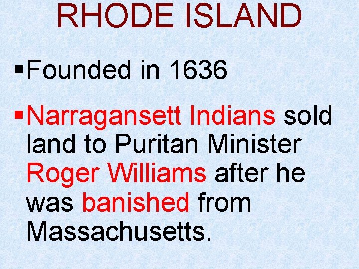 RHODE ISLAND § Founded in 1636 § Narragansett Indians sold land to Puritan Minister