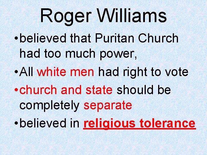 Roger Williams • believed that Puritan Church had too much power, • All white