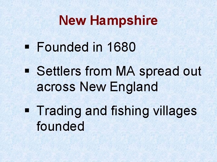 New Hampshire § Founded in 1680 § Settlers from MA spread out across New