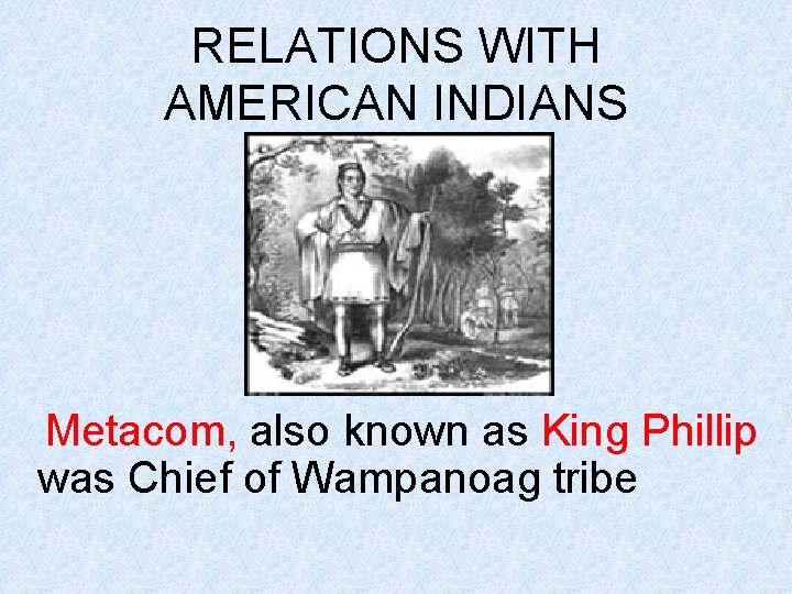 RELATIONS WITH AMERICAN INDIANS Metacom, also known as King Phillip was Chief of Wampanoag