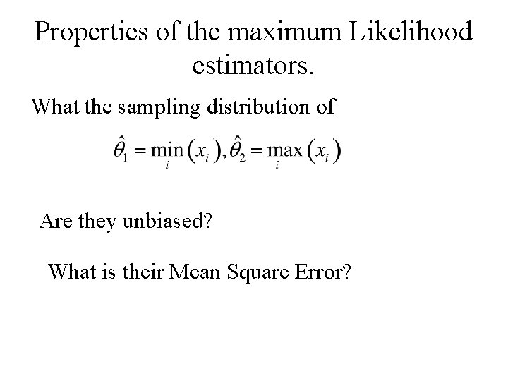 Properties of the maximum Likelihood estimators. What the sampling distribution of Are they unbiased?