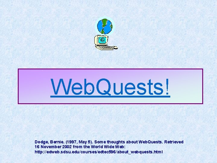 Web. Quests! Dodge, Bernie. (1997, May 5). Some thoughts about Web. Quests. Retrieved 16