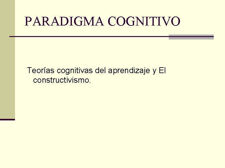 PARADIGMA COGNITIVO Teorías cognitivas del aprendizaje y El constructivismo. 