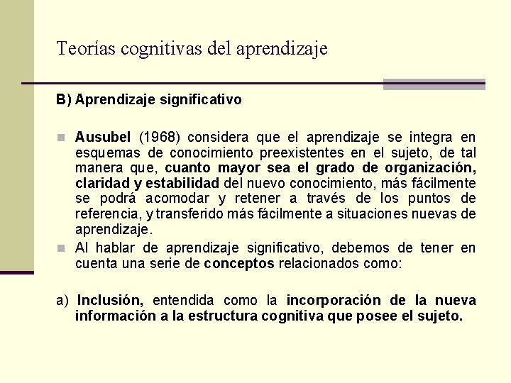 Teorías cognitivas del aprendizaje B) Aprendizaje significativo n Ausubel (1968) considera que el aprendizaje