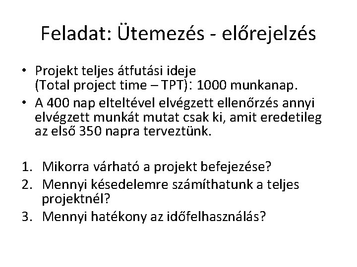 Feladat: Ütemezés - előrejelzés • Projekt teljes átfutási ideje (Total project time – TPT):