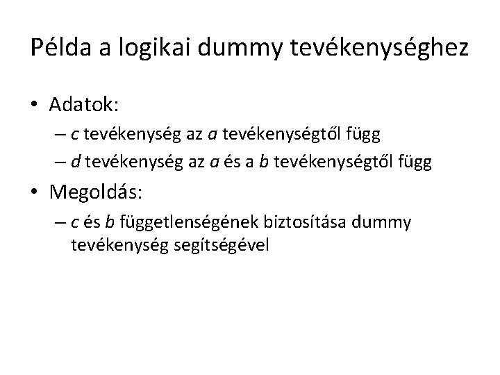 Példa a logikai dummy tevékenységhez • Adatok: – c tevékenység az a tevékenységtől függ
