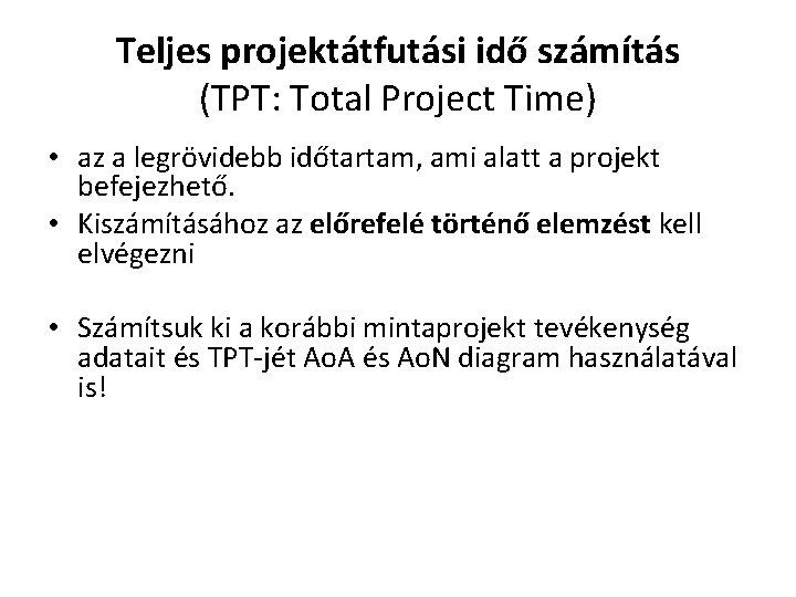 Teljes projektátfutási idő számítás (TPT: Total Project Time) • az a legrövidebb időtartam, ami