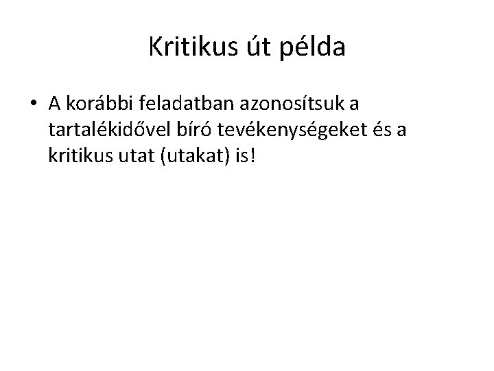 Kritikus út példa • A korábbi feladatban azonosítsuk a tartalékidővel bíró tevékenységeket és a