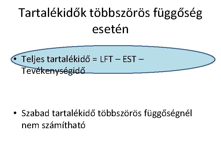 Tartalékidők többszörös függőség esetén • Teljes tartalékidő = LFT – EST – Tevékenységidő •