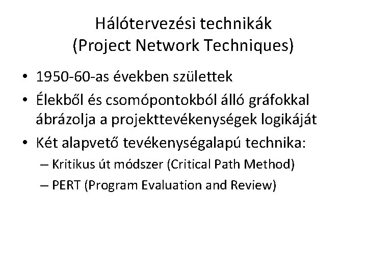 Hálótervezési technikák (Project Network Techniques) • 1950 -60 -as években születtek • Élekből és
