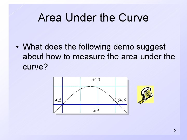 Area Under the Curve • What does the following demo suggest about how to