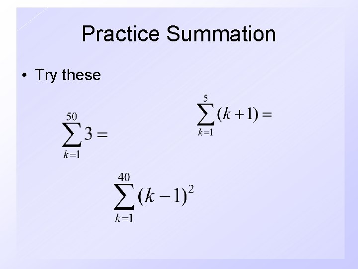 Practice Summation • Try these 