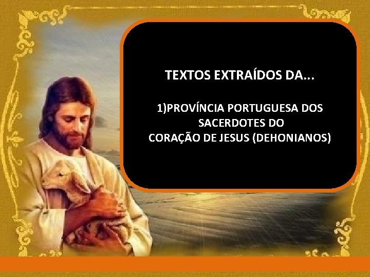TEXTOS EXTRAÍDOS DA. . . 1)PROVÍNCIA PORTUGUESA DOS SACERDOTES DO CORAÇÃO DE JESUS (DEHONIANOS)