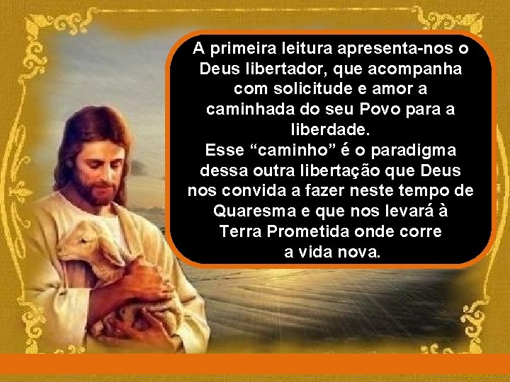 A primeira leitura apresenta-nos o Deus libertador, que acompanha com solicitude e amor a