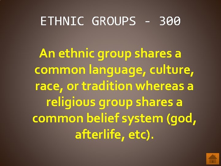 ETHNIC GROUPS - 300 An ethnic group shares a common language, culture, race, or