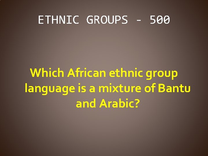 ETHNIC GROUPS - 500 Which African ethnic group language is a mixture of Bantu