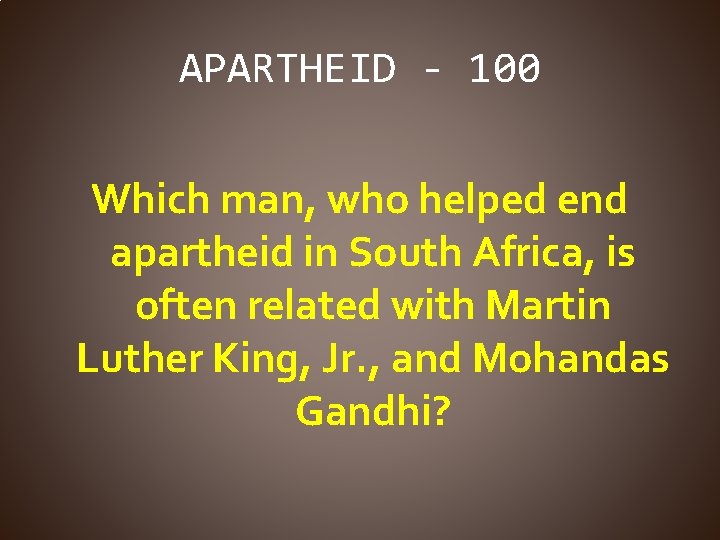 APARTHEID - 100 Which man, who helped end apartheid in South Africa, is often