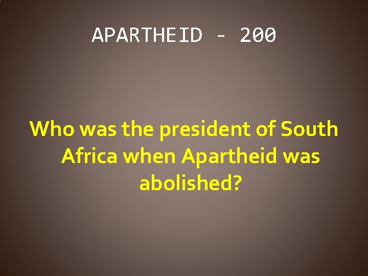 APARTHEID - 200 Who was the president of South Africa when Apartheid was abolished?