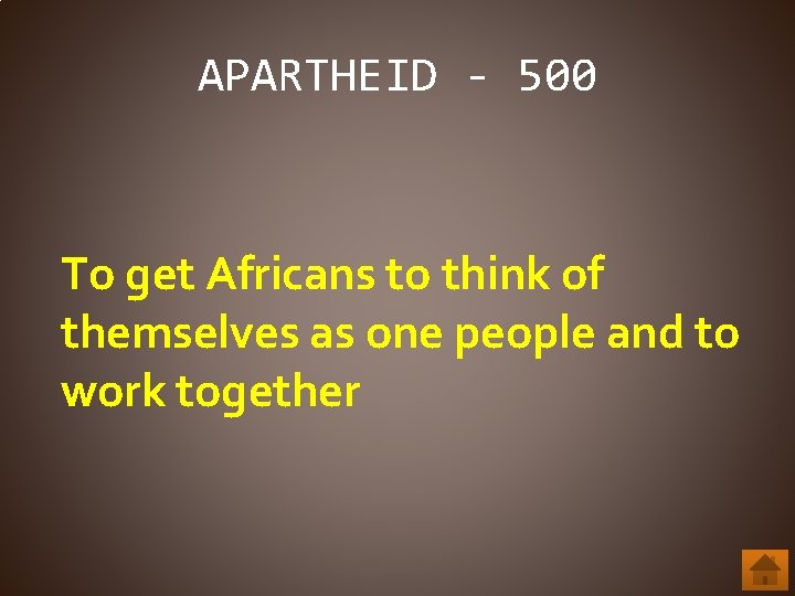 APARTHEID - 500 To get Africans to think of themselves as one people and