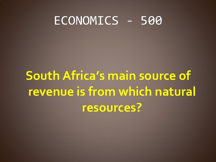 ECONOMICS - 500 South Africa’s main source of revenue is from which natural resources?