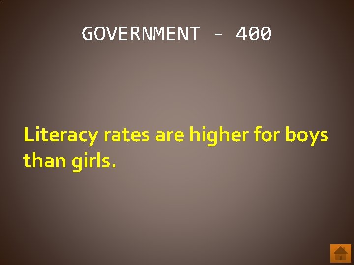 GOVERNMENT - 400 Literacy rates are higher for boys than girls. 