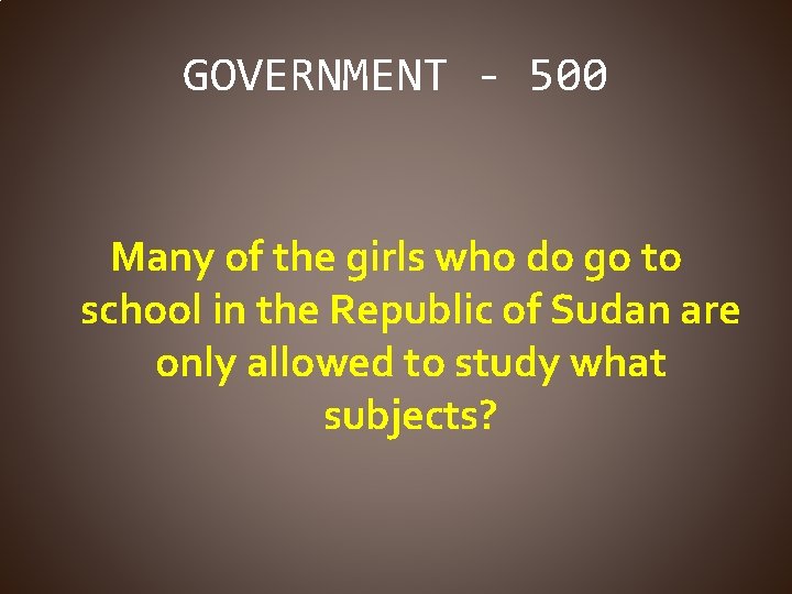 GOVERNMENT - 500 Many of the girls who do go to school in the