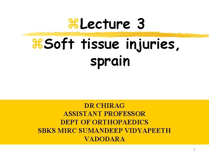 z. Lecture 3 z. Soft tissue injuries, sprain DR CHIRAG ASSISTANT PROFESSOR DEPT OF