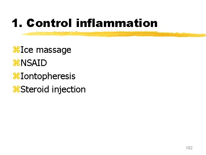 1. Control inflammation z. Ice massage z. NSAID z. Iontopheresis z. Steroid injection 102