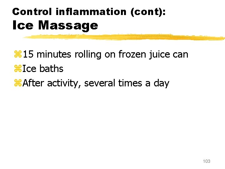 Control inflammation (cont): Ice Massage z 15 minutes rolling on frozen juice can z.