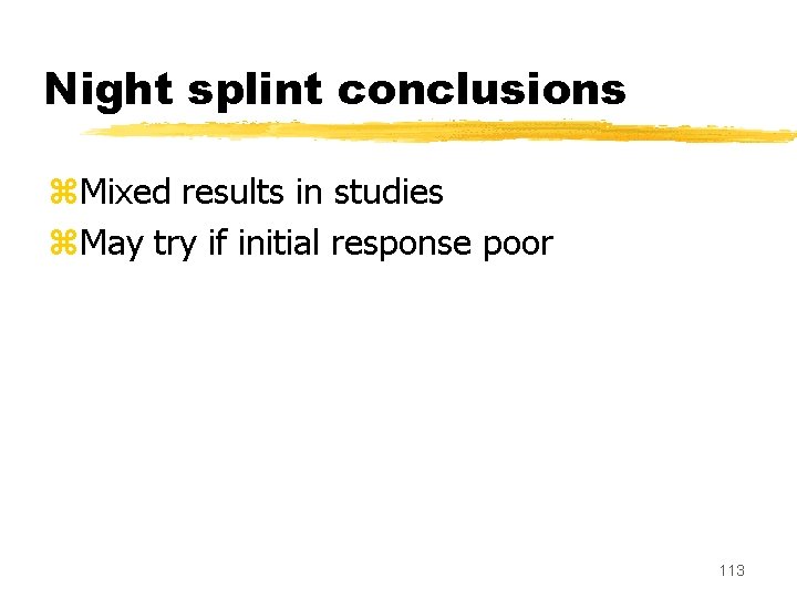 Night splint conclusions z. Mixed results in studies z. May try if initial response