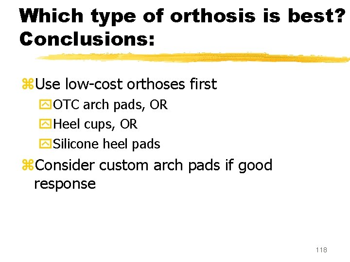 Which type of orthosis is best? Conclusions: z. Use low-cost orthoses first y. OTC