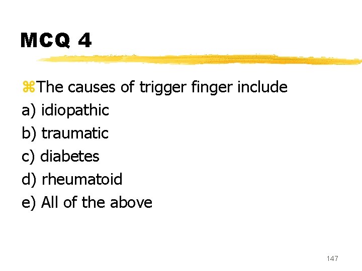 MCQ 4 z. The causes of trigger finger include a) idiopathic b) traumatic c)