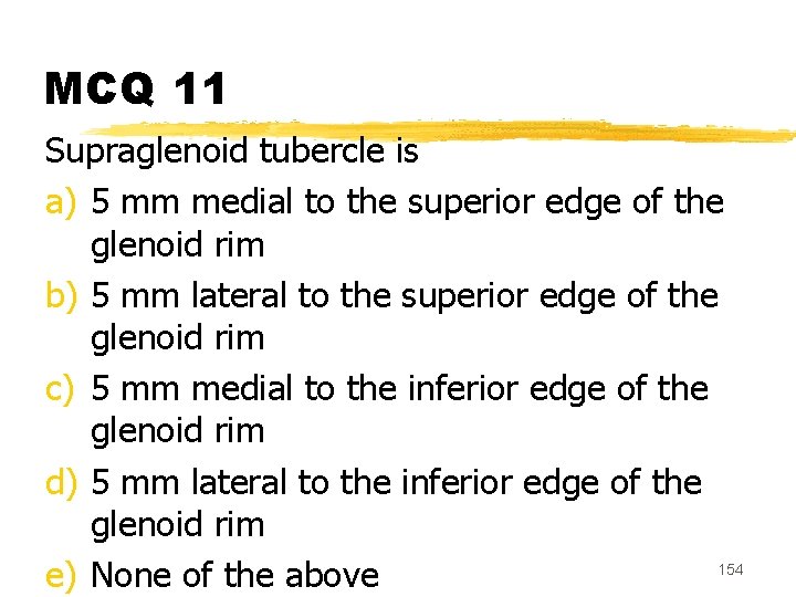 MCQ 11 Supraglenoid tubercle is a) 5 mm medial to the superior edge of