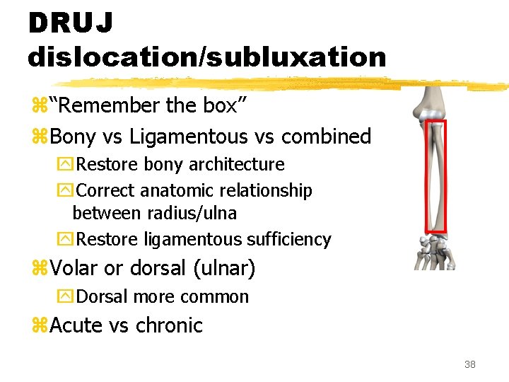 DRUJ dislocation/subluxation z“Remember the box” z. Bony vs Ligamentous vs combined y. Restore bony