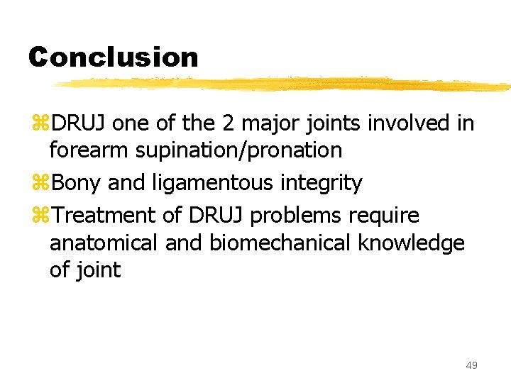 Conclusion z. DRUJ one of the 2 major joints involved in forearm supination/pronation z.