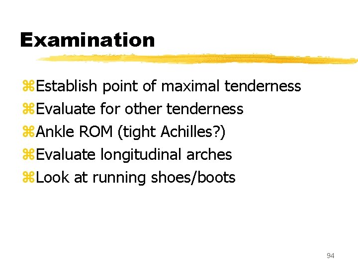 Examination z. Establish point of maximal tenderness z. Evaluate for other tenderness z. Ankle