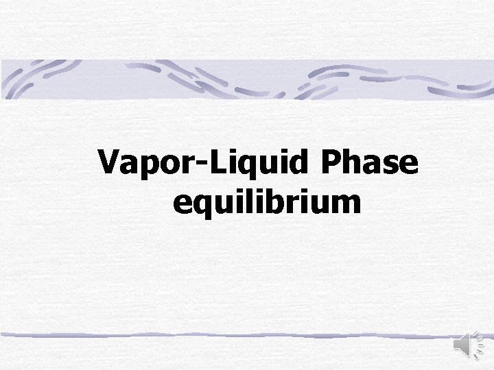 Vapor-Liquid Phase equilibrium 