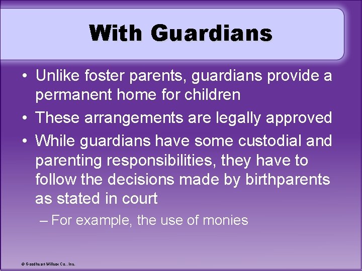 With Guardians • Unlike foster parents, guardians provide a permanent home for children •