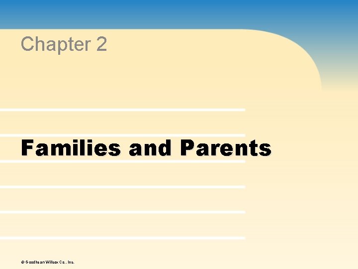 Chapter 2 Families and Parents © Goodheart-Willcox Co. , Inc. 