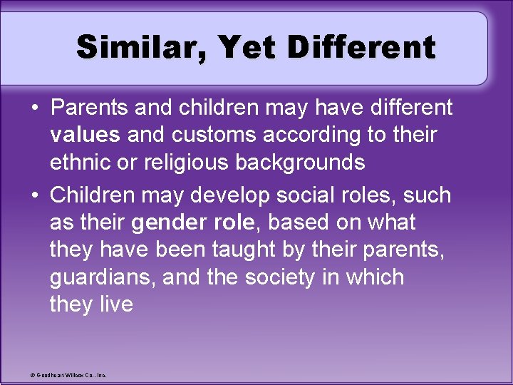Similar, Yet Different • Parents and children may have different values and customs according