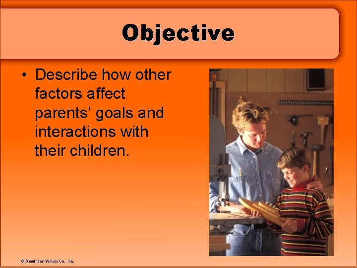 Objective • Describe how other factors affect parents’ goals and interactions with their children.