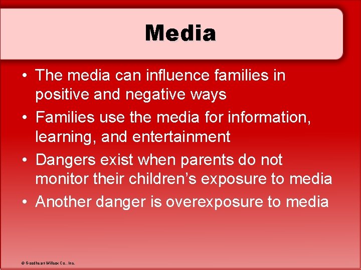 Media • The media can influence families in positive and negative ways • Families