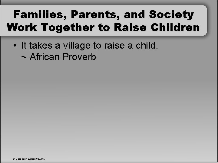 Families, Parents, and Society Work Together to Raise Children • It takes a village